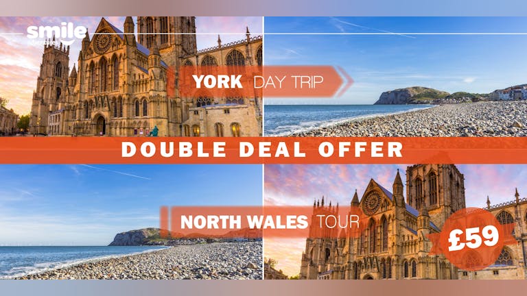 DOUBLE DEAL - York Day Trip 21.05.2022 / North Wales Tour 22.05.2022