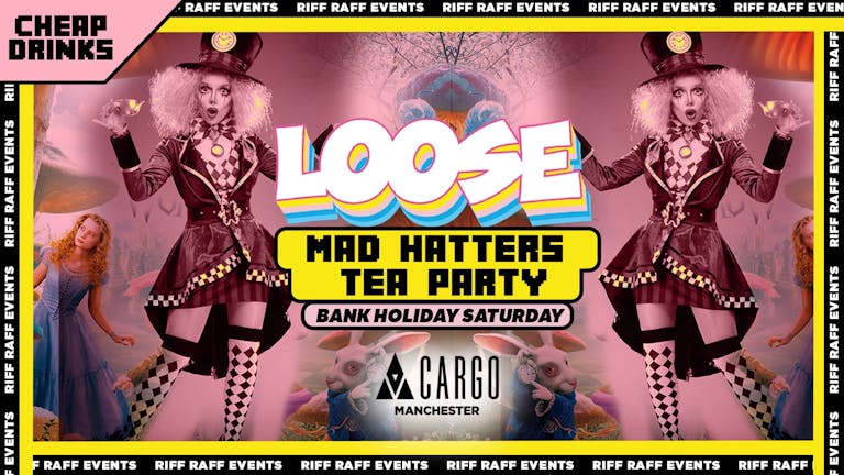 CARGO SATURDAYS! LOOSE ⚡ 🤪 MAD HATTERS TEA PARTY! EASTER BANK HOLIDAY WEEKEND  CHEAP DRINKS!🍹FINAL 50 TICKETS!