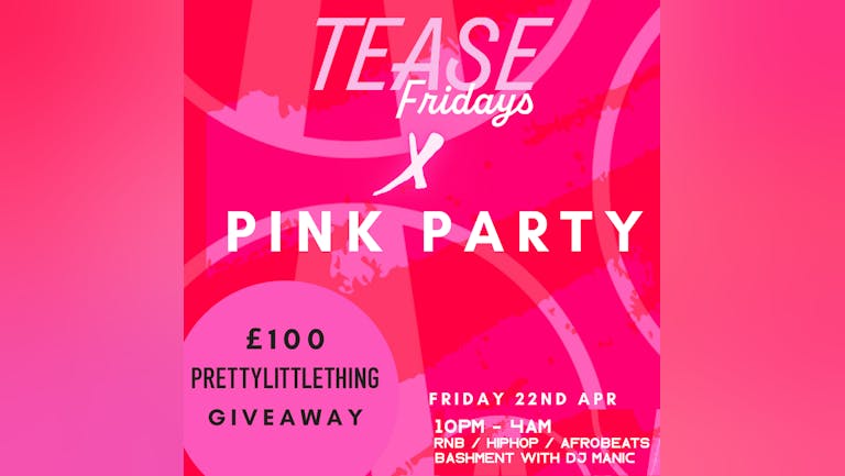 Fridays: Tease X Pink Party 