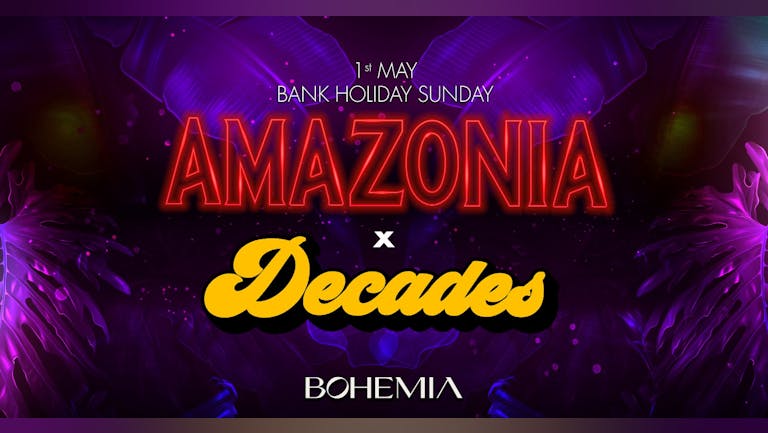 AMAZONIA x DECADES | BANK HOLIDAY SUNDAY | BOHEMIA | 1st MAY