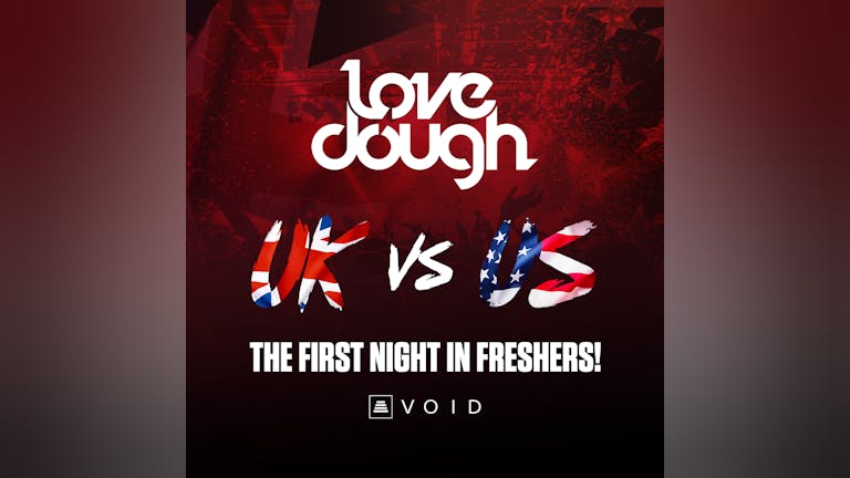 LOVEDOUGH FRESHERS - UK VS US / FIRST NIGHT OF FRESHERS (FINAL 20 TICKETS)