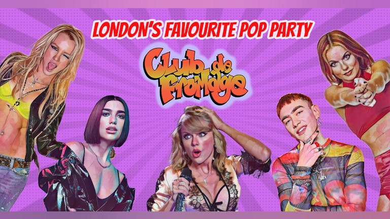 Club de Fromage - London's Favourite Pop Party -  14th May *Tickets go off sale at 9pm- Buy on door after *