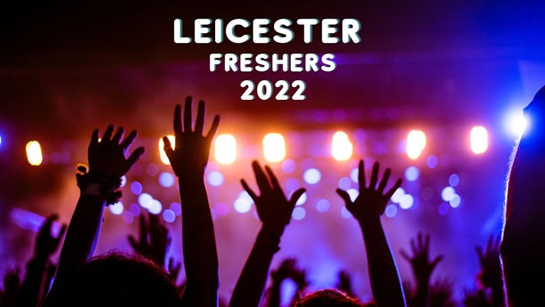 FREE SIGN UP FOR LEICESTER FRESHERS 2022: THE COMPLETE FRESHERS EXPERIENCE!
