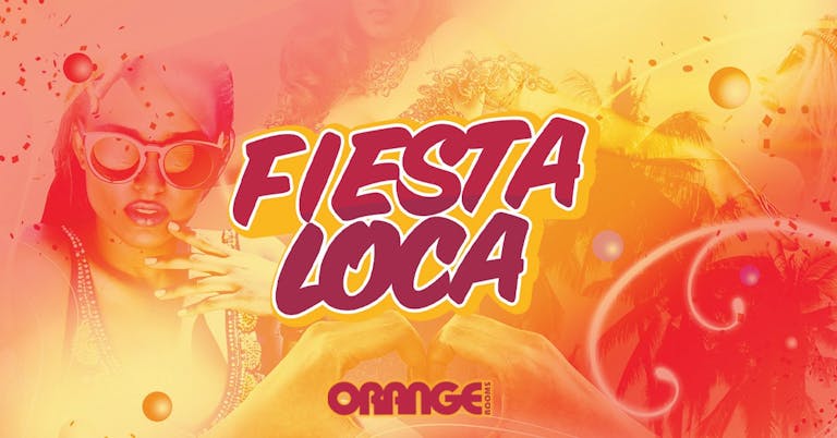 Fiesta Loca - Every Wednesday @ orange rooms