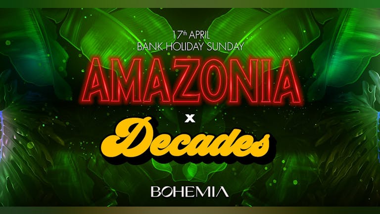 AMAZONIA x DECADES | BANK HOLIDAY SUNDAY | BOHEMIA | 17th APRIL