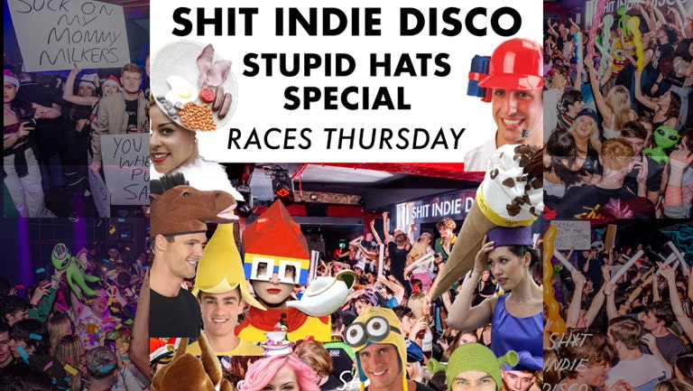Shit Indie Disco – STUPID HATS SPECIAL – Races Thursday –  5 floors of Music – Indie / Throwbacks / Emo, Alt & Metal / Hip Hop & RnB / Disco, Funk & Soul