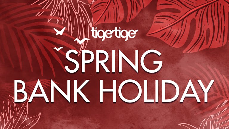 ☀️ Friday | Spring Bank Holiday Weekend at Tiger Tiger