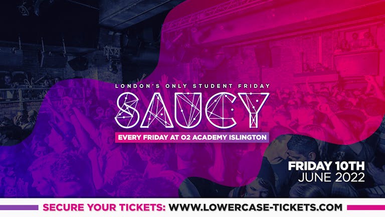 SAUCY - London's Biggest Weekly Student Friday @ O2 Academy Islington ft DJ AR