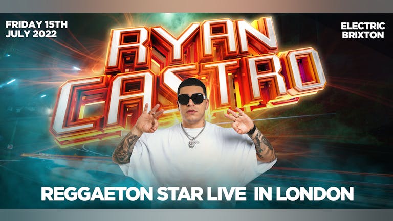 RYAN CASTRO LIVE + I LOVE REGGAETON - LONDON'S BIGGEST REGGAETON PARTY - Friday 15th July 2022 