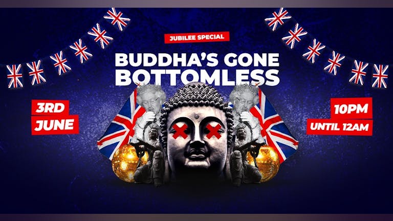 Buddha's Gone Bottomless Jubilee Special // Friday 3rd June // 10pm until Midnight