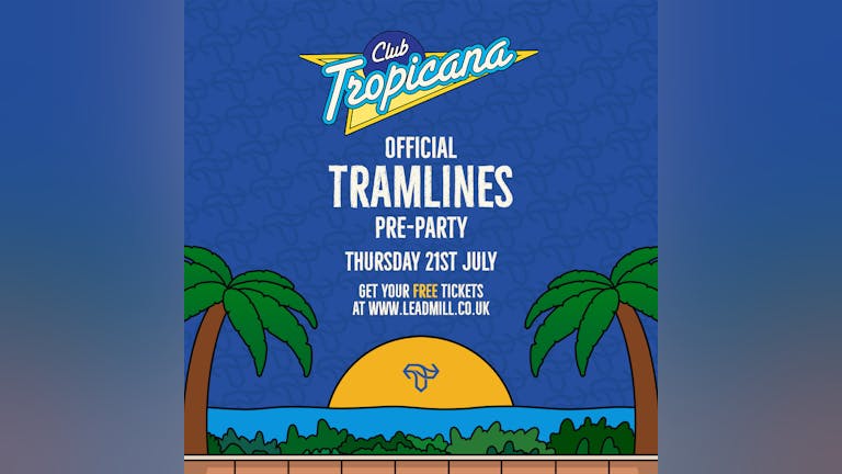Club Tropicana - Official FREE ENTRY Tramlines Opening Party