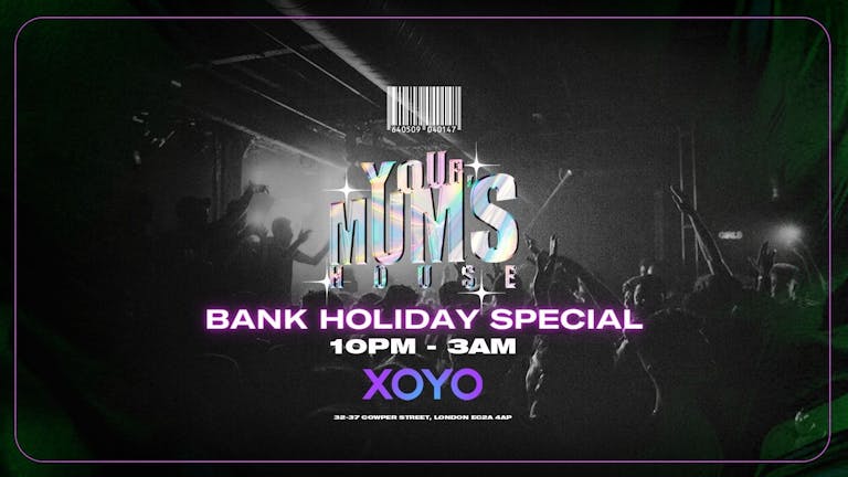 Your Mum's House x Bank Holiday Special at XOYO - 02.06.22
