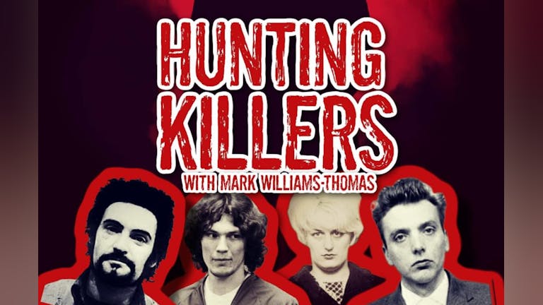 HUNTING KILLERS with Mark Williams-Thomas - LIVE