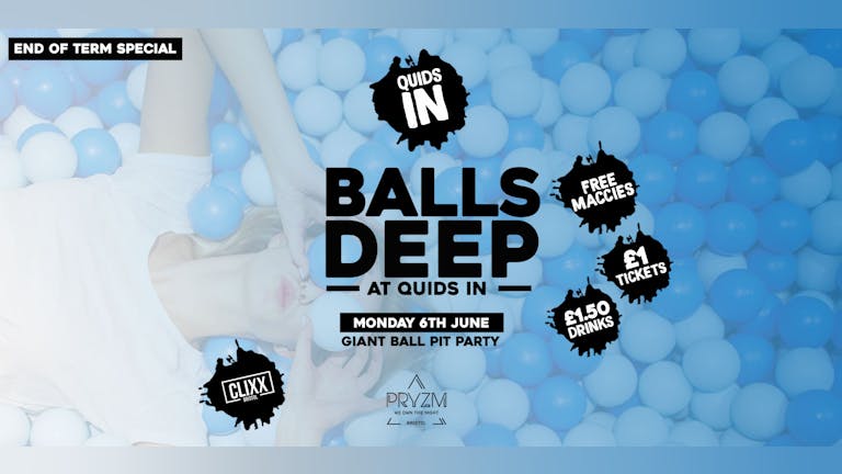 QUIDS IN / Balls Deep! End Of Term Special -  £1 Tickets