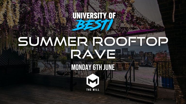 University Of Besti x Summer Rooftop Rave - The Mill [FINAL 20 TICKETS]
