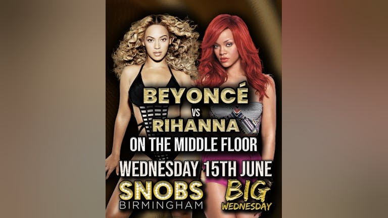 Big Wednesday Beyoncé vs Rihanna 15th June (middle floor)