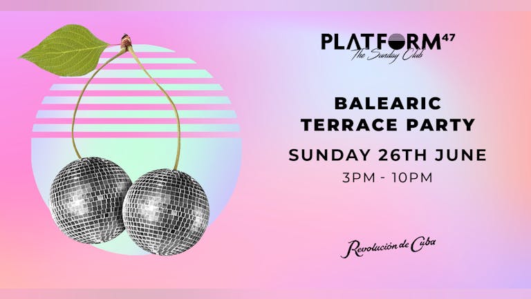Platform47 | Balearic Terrace Party | Sunday 26th June
