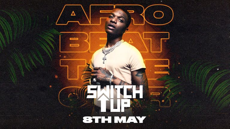 SWITCH UP // AFROBEATS TAKEOVER