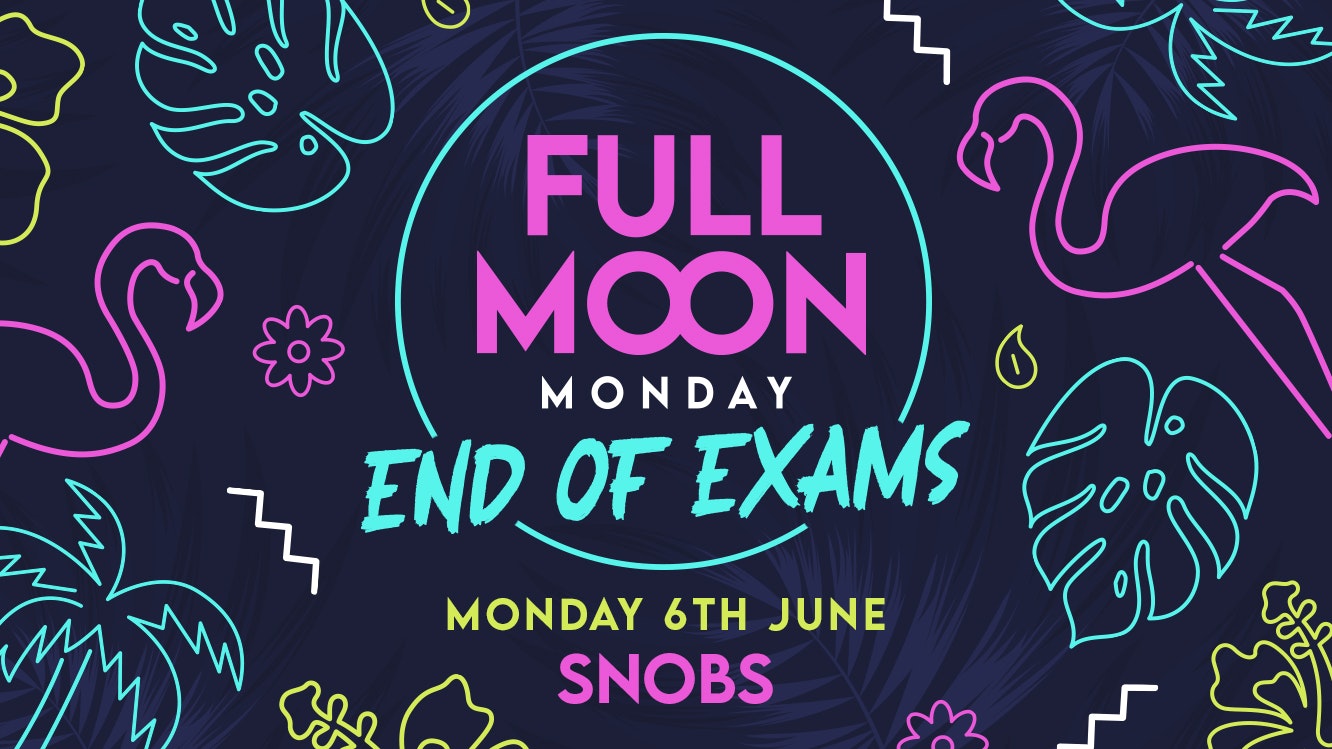 🌕 Snobs Full Moon Monday : END OF EXAMS!!! 🌕 13th June! 🌕