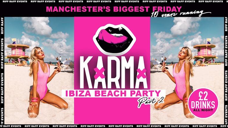 KARMA Fridays 🍒🏖️ IBIZA BEACH PARTY PT.2! 🏖️ 😉 £2 Drinks All night! 🍹ARK Manchester 😍- MCR Biggest Friday! 😍FINAL 50 TICKETS!!