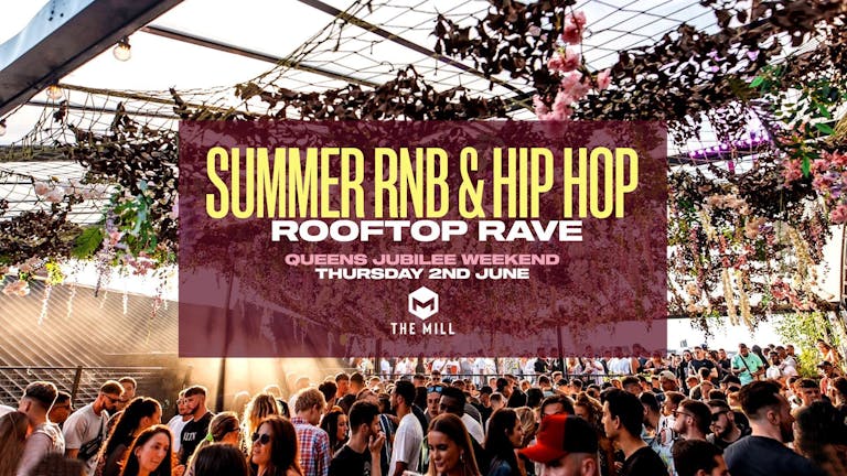  Summer Hip Hop & RNB Rooftop Party - Queens Jubilee Weekend - The Mill x Roof Terrace [95% SOLD OUT]