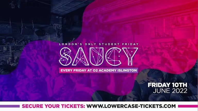  SAUCY - London's Biggest Weekly Student Friday @ O2 Academy Islington ft DJ AR