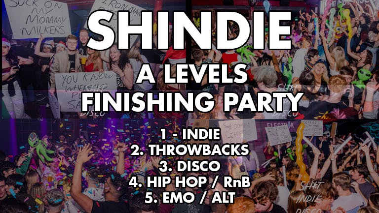 Shindie - Shit Indie Disco - A-LEVEL FINISHING PARTY - 5 floors of Music - Indie / Throwbacks / Emo, Alt & Metal / Hip Hop & RnB / Disco, Funk & Soul & Pop Bangers