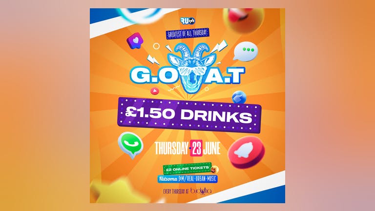 G.O.A.T  £1.50 drinks  ( Greatest Of All Thursday's)