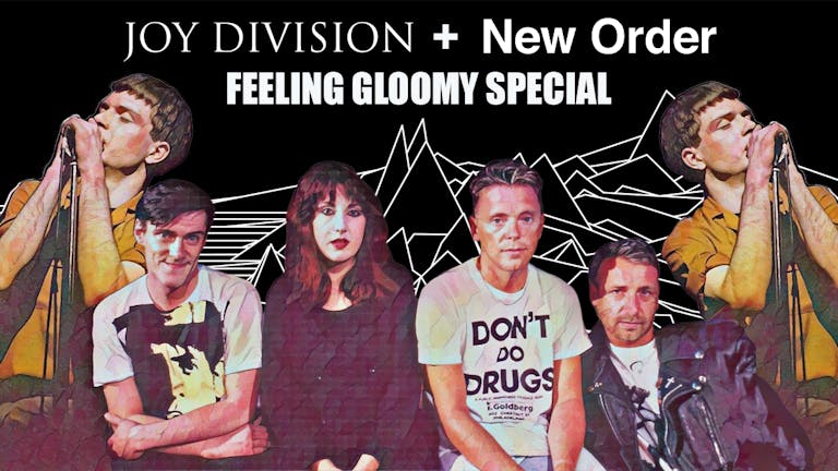 Feeling Gloomy - Joy Division & New Order Special *Tickets go off sale at 9pm- Buy on door after * 