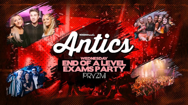 Antics at PRYZM Leeds Summer Sessions - 22nd June - End of Exams