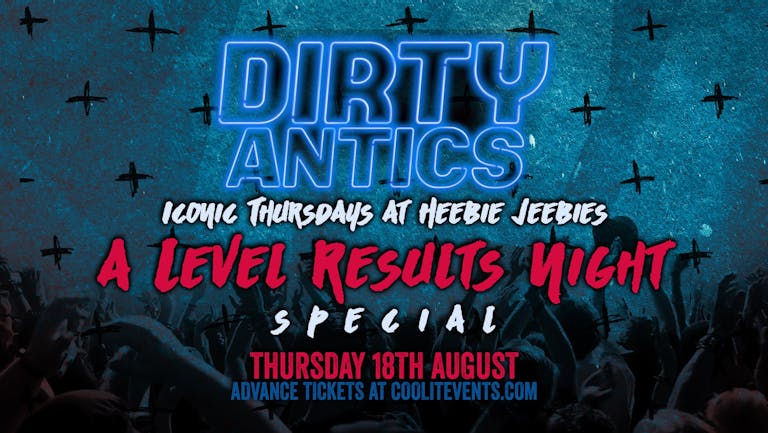 Dirty Antics Thursdays : A Level Results Special! 