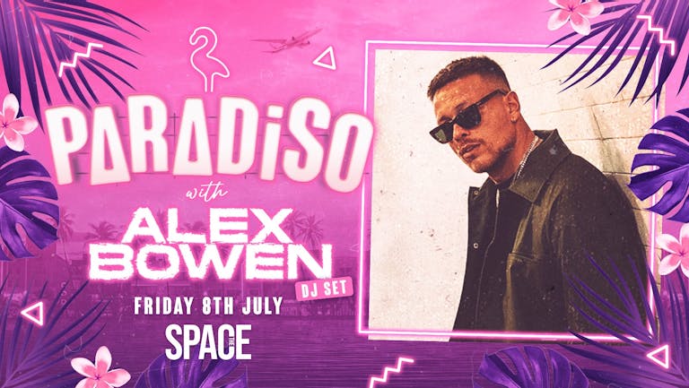 Paradiso Fridays at Space - Feel The Glow - Presents Alex Bowen DJ set - 8th July