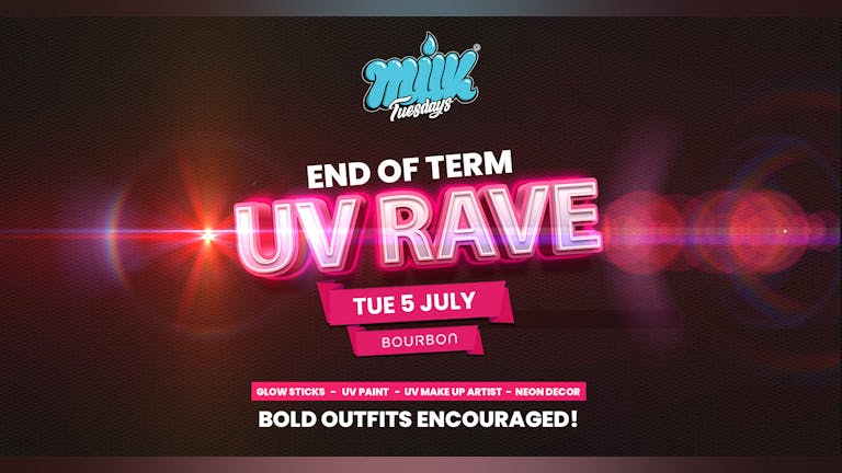 MILK TUESDAYS | END OF TERM UV RAVE! | BOURBON | 5th JULY