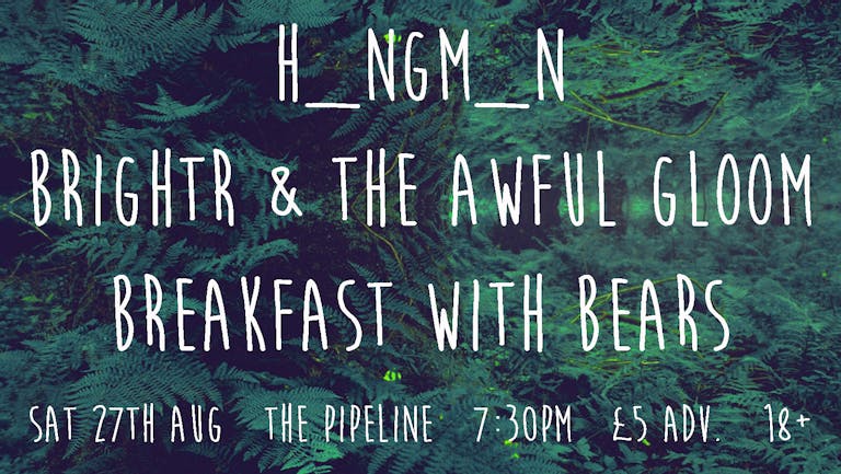 H_ngm_n + Brightr & The Awful Gloom + Breakfast With Bears // The Pipeline, Brighton