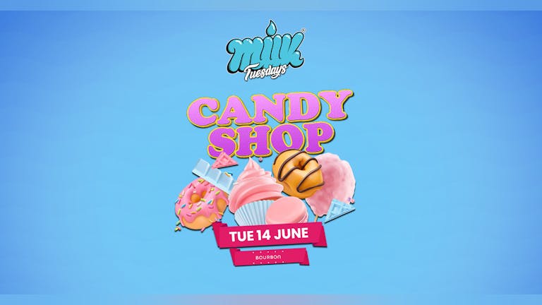 MILK TUESDAYS | WELCOME TO THE CANDY SHOP! | BOURBON | 14th June