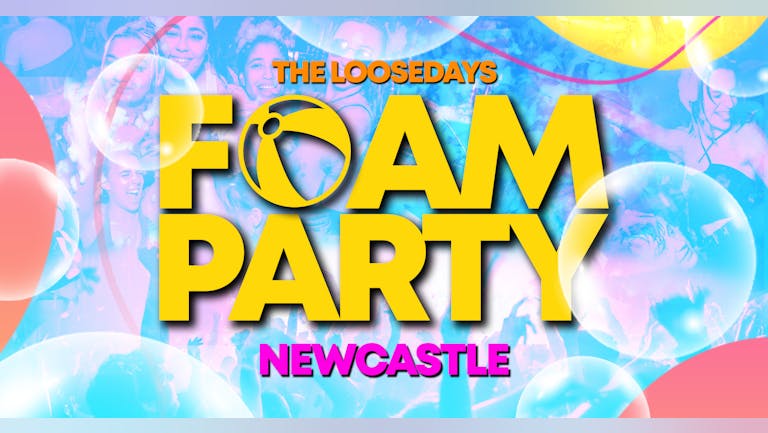 FOAM PARTY | FINAL 100 TICEKTS! | NEWCASTLE | FRESHERS