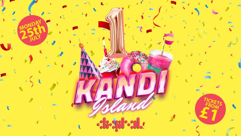 KANDI ISLAND | 1ST BIRTHDAY!! 🥳🎉🎈| DIGITAL | 25th JULY | TICKETS FROM £1