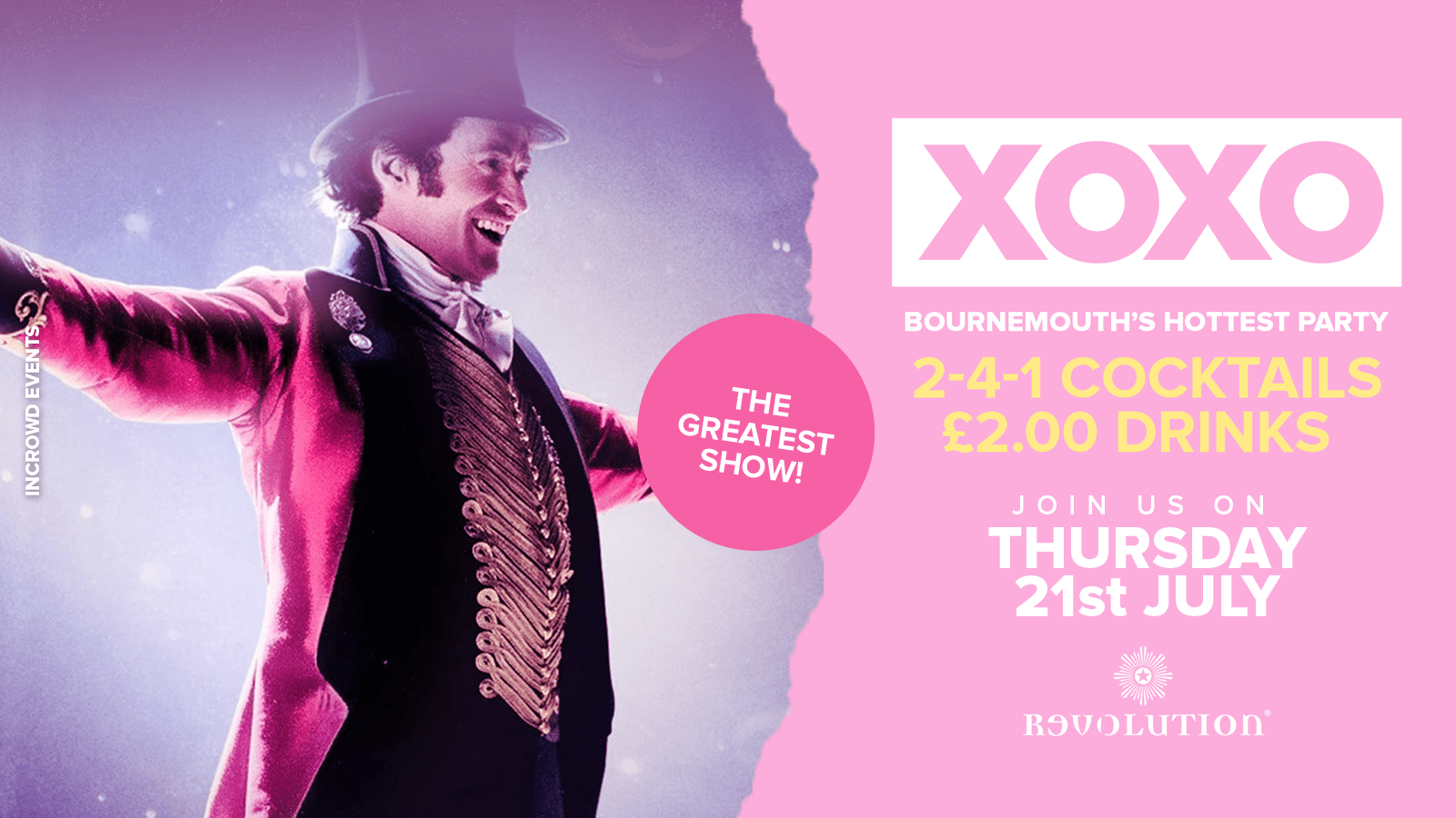XOXO • The Greatest Show • £2.00 Drinks • Revolution