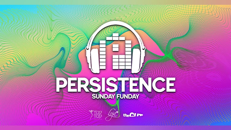 PERSISTENCE | TUP TUP PALACE, LOJA & THE CUT | 14th AUGUST
