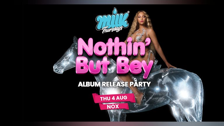 MILK THURSDAYS | Nothin But Bey! | ALBUM RELEASE PARTY | NOX NIGHTCLUB | 4th AUGUST