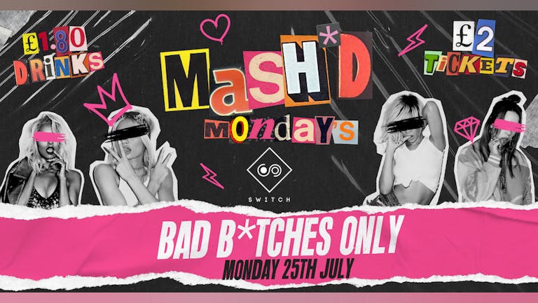 MaSH*D Mondays presents BAD B*TCHES ONLY