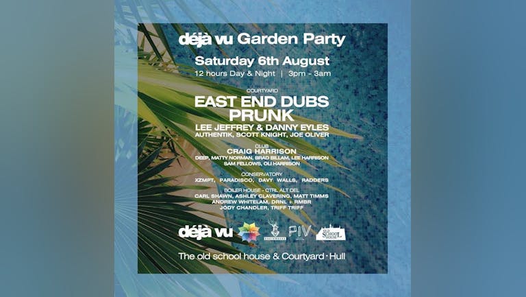 Deja vu 12 hour Garden Party - East End Dubs, Prunk(Piv) plus much more. 