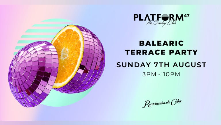 Platform47 | 10% OF TICKETS REMAINING! | Balearic Terrace Party | Sunday 7th August