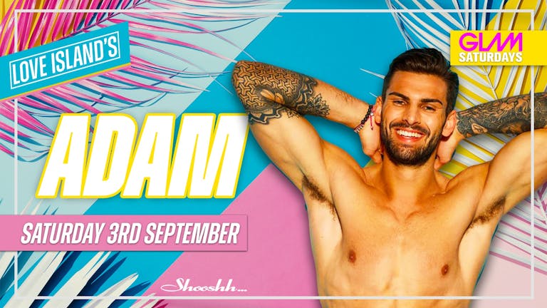 LOVE ISLAND’s ADAM Hosts GLAM Saturday 3rd September