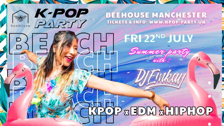 KPOP x EDM x HIP HOP MANCHESTER | SUMMER BEACH PARTY with DJ EMKAY | Friday 22nd July