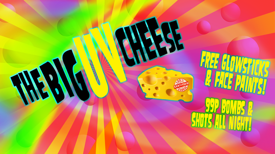 The Big UV Cheese! Free Glow Sticks & Face Paints!  | First 25 Tickets £1 | 99p Bombs & Shots!