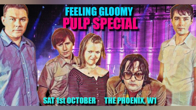 Feeling Gloomy - Pulp Special *Tickets off sale at 8:30pm. Pay on door after*