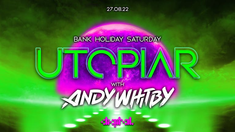 UTOPIAR PRESENTS | ANDY WHITBY | BANK HOLIDAY SATURDAY | DIGITAL | 27th AUGUST