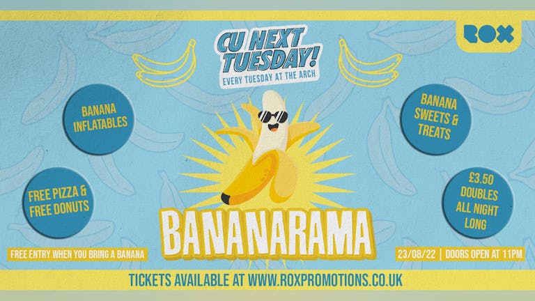 CU NEXT TUESDAY • BANANARAMA • FREE ENTRY WITH A BANANA • 23/08/22