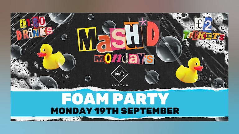MaSH*D Mondays presents FRESHERS  FOAM PARTY!